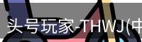头号玩家-THWJ(中国)唯一官方网站